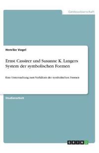 Ernst Cassirer und Susanne K. Langers System der symbolischen Formen