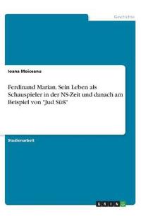 Ferdinand Marian. Sein Leben als Schauspieler in der NS-Zeit und danach am Beispiel von "Jud Süß"