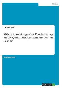 Welche Auswirkungen hat Koorientierung auf die Qualität des Journalismus? Der "Fall Sebnitz"