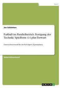 Fußball im Parallelbetrieb. Festigung der Technik/ Spielform 4:4 plus Torwart