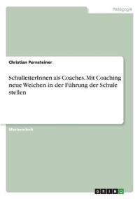 SchulleiterInnen als Coaches. Mit Coaching neue Weichen in der Führung der Schule stellen