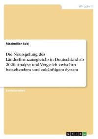 Die Neuregelung des Länderfinanzausgleichs in Deutschland ab 2020. Analyse und Vergleich zwischen bestehendem und zukünftigem System