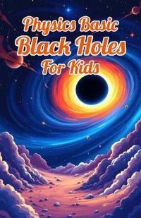 Physics Basic Black Holes for Kids