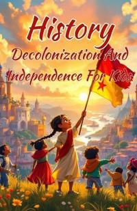 History Decolonization and Independence for Kids
