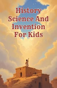 History Science and Invention for Kids