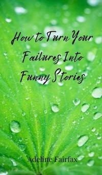 Kirjan kansi "How to Turn Your Failures Into Funny Stories"