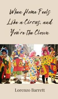 Bokomslag for "When Home Feels Like a Circus, and You're the Clown"