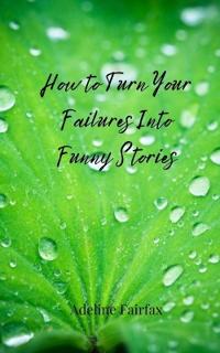 How to Turn Your Failures Into Funny Stories