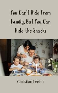 Kirjan kansi "You Can't Hide from Family, But You Can Hide the Snacks"