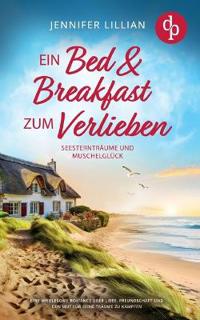 Ein Bed & Breakfast zum Verlieben Eine Wholesome Romance über Liebe, Freundschaft und den Mut für seine Träume zu kämpfen