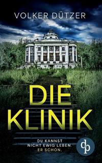 Die Klinik Der packende Psychothriller um den uralten Wunsch nach dem ewigen Leben