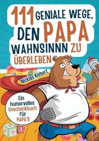 111 geniale Wege, den Papawahnsinn zu überleben