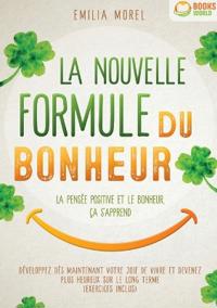 La nouvelle formule du bonheur - La pensée positive et le bonheur, ça s'apprend