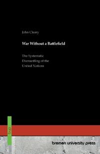 War Without a Battlefield: The Systematic Dismantling of the United Nations