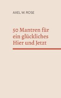 50 Mantren für ein glückliches Hier und Jetzt