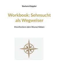Workbook: Sehnsucht als Wegweiser: Manifestiere dein Wunschleben