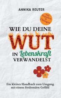 Wie du deine Wut in Lebenskraft verwandelst