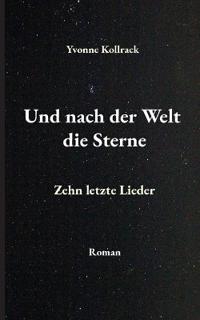 Und nach der Welt die Sterne: Zehn letzte Lieder