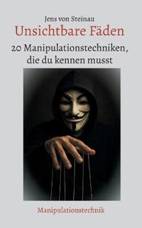 Unsichtbare Fäden: 20 Manipulationstechniken, die du kennen musst