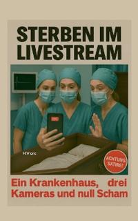 Sterben im Live Stream: Ein Krankenhaus, drei Kameras und null Scham