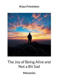 The Joy of Being Alive and Not a Bit Sad