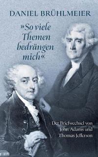 "So viele Themen bedrängen mich" Der Briefwechsel von John Adams und Thomas Jefferson
