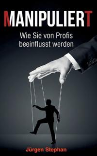 Manipuliert - Wie die Mächtigen die Fäden ziehen