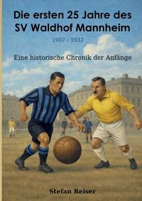Die ersten 25 Jahre des SV Waldhof Mannheim 1907-1932