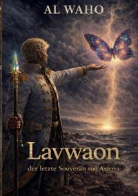 Lavwaon - der letzte Souverän von Asterra: Lavw - Schöpfer der Welten.