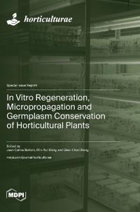 In Vitro Regeneration, Micropropagation and Germplasm Conservation of Horticultural Plants