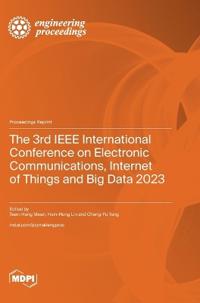 The 3rd IEEE International Conference on Electronic Communications, Internet of Things and Big Data 2023