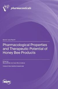 Pharmacological Properties and Therapeutic Potential of Honey Bee Products