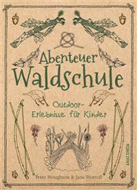 Abenteuer Waldschule: Natur-Erlebnisse für Kinder von 3 bis 11 Jahren