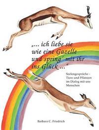 Ich liebe sie wie eine Gazelle und spring' mit ihr ins Glück.