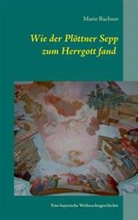Wie der Plöttner Sepp zum Herrgott fand