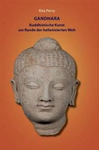 Gandhara - buddhistische Kunst am Rande der hellenisierten Welt
