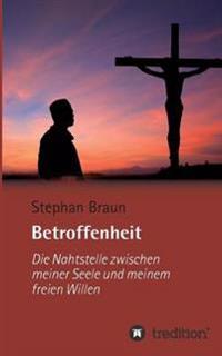 Betroffenheit - die Nahtstelle zwischen meiner Seele und meinem freien Willen