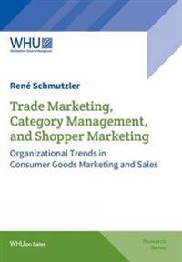 Trade Marketing, Category Management, and Shopper Marketing