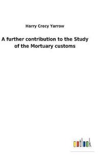 A further contribution to the Study of the Mortuary customs
