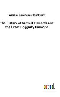 The History of Samuel Titmarsh and the Great Hoggarty Diamond