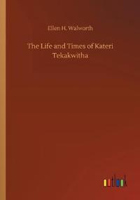 The Life and Times of Kateri Tekakwitha