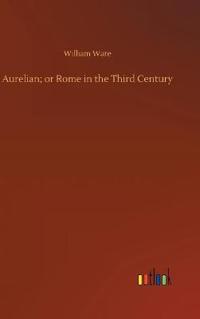Aurelian; or Rome in the Third Century