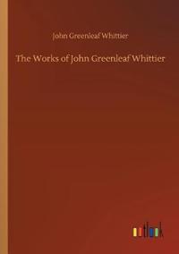 The Works of John Greenleaf Whittier
