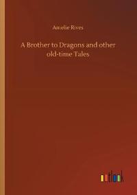 A Brother to Dragons and other old-time Tales