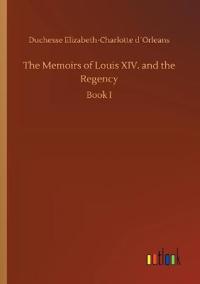 The Memoirs of Louis XIV. and the Regency