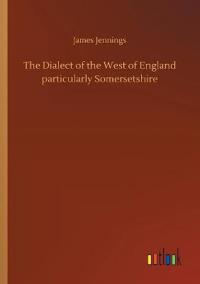 Bokomslag för "The Dialect of the West of England Particularly Somersetshire"