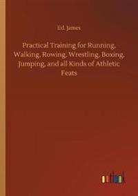 Bokomslag för "Practical Training for Running, Walking, Rowing, Wrestling, Boxing, Jumping, and all Kinds of Athletic Feats"