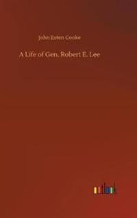 A Life of Gen. Robert E. Lee