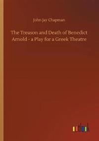 The Treason and Death of Benedict Arnold - a Play for a Greek Theatre