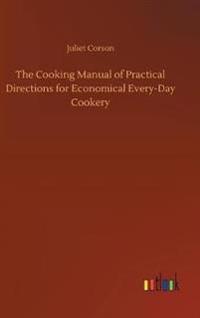 The Cooking Manual of Practical Directions for Economical Every-Day Cookery